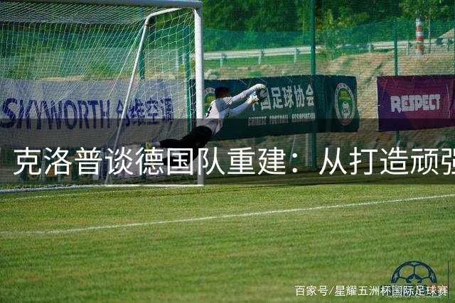 克洛普谈德国队重建：从打造顽强球队开始